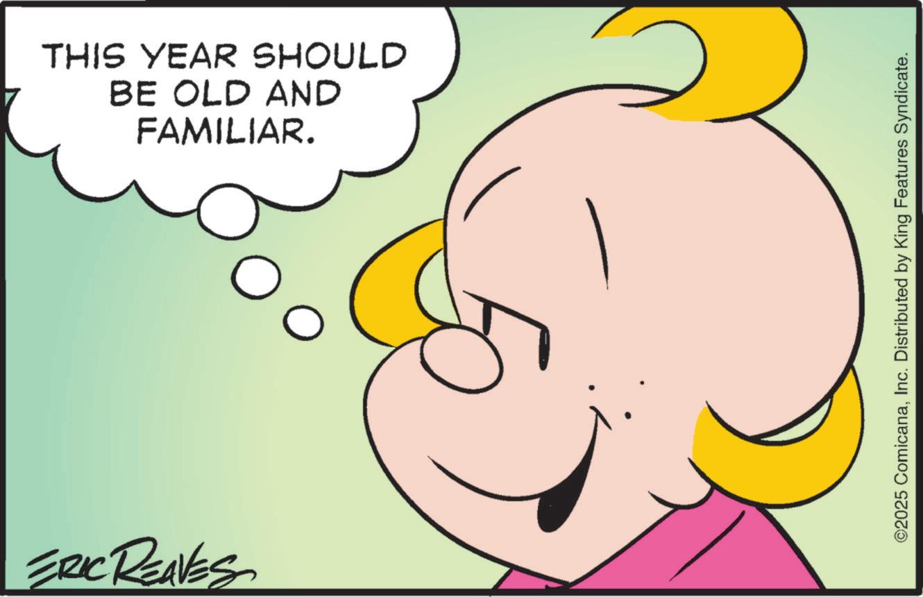 Fiction OCR: ERIC REAVES THIS YEAR SHOULD BE OLD AND FAMILIAR. ©2025 ComicanaInc. Distributed by King Features Syndicate. ERIC REAVES THIS YEAR SHOULD BE OLD AND FAMILIAR . © 2025 ComicanaInc. Distributed by King Features Syndicate .