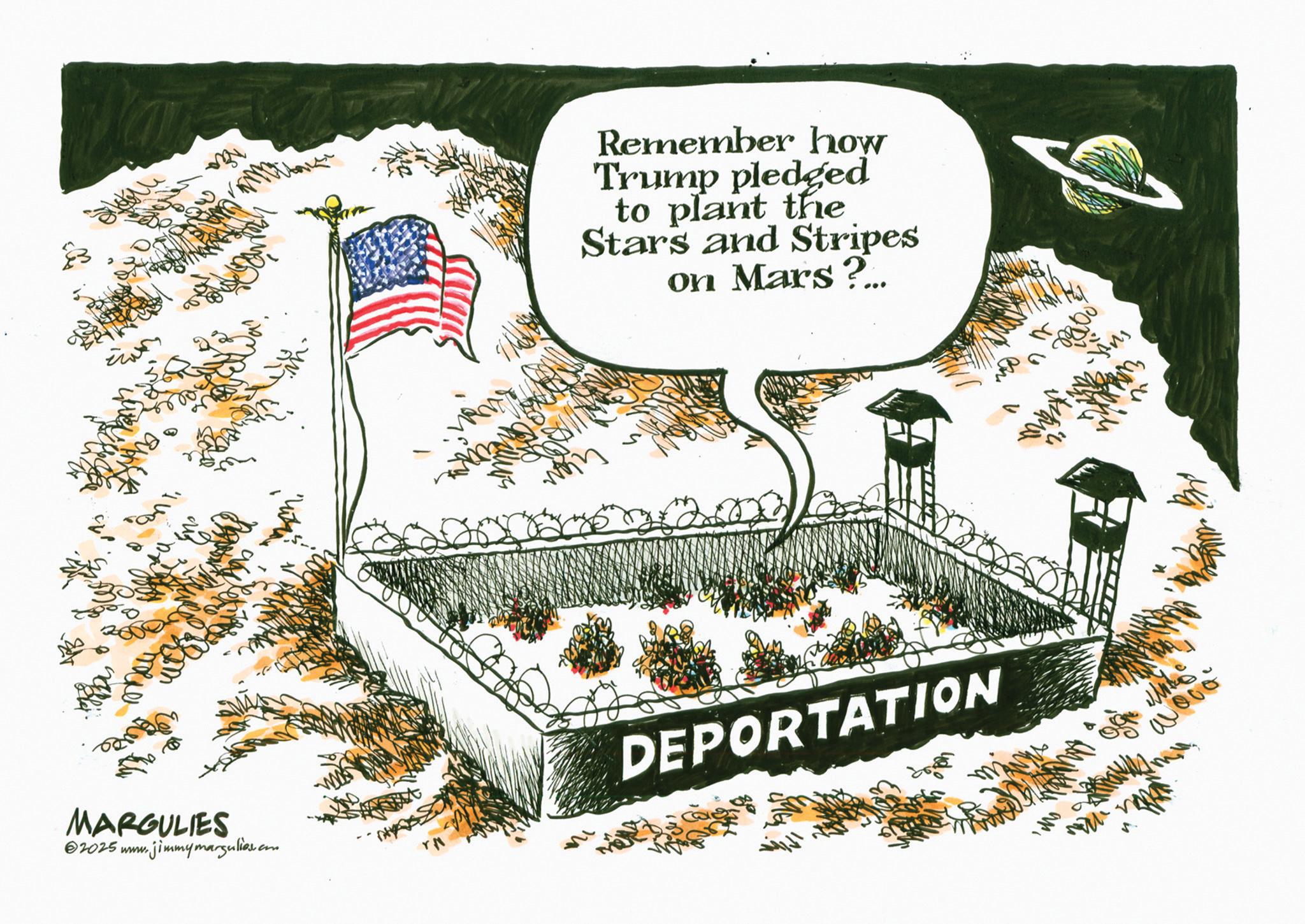 Photo caption OCR: Remember how Trump pledged to plant the Stars and Stripes on Mars?... MARGULIES 2025 www. w.jimmymargulies.com DEPORTATION ?? 40000 Remember how Trump pledged to plant the Stars and Stripes on Mars ? ... MARGULIES 2025 www . w.jimmymargulies.com DEPORTATION ?? 40000