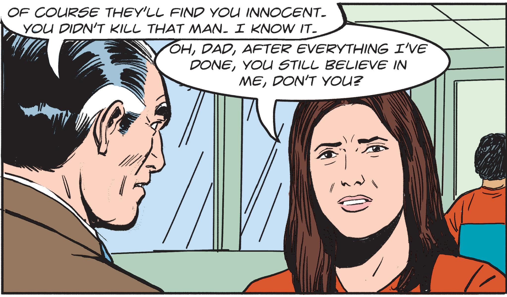 Fictional character OCR: OF COURSE THEY'LL FIND YOU INNOCENT- YOU DIDN'T KILL THAT MAN. I KNOW IT- OHAFTER EVERYTHING I'VE DONEYOU STILL BELIEVE IN MEDON'T YOU? OF COURSE THEY'LL FIND YOU INNOCENT- YOU DIDN'T KILL THAT MAN . I KNOW IT- OHAFTER EVERYTHING I'VE DONEYOU STILL BELIEVE IN MEDON'T YOU ?
