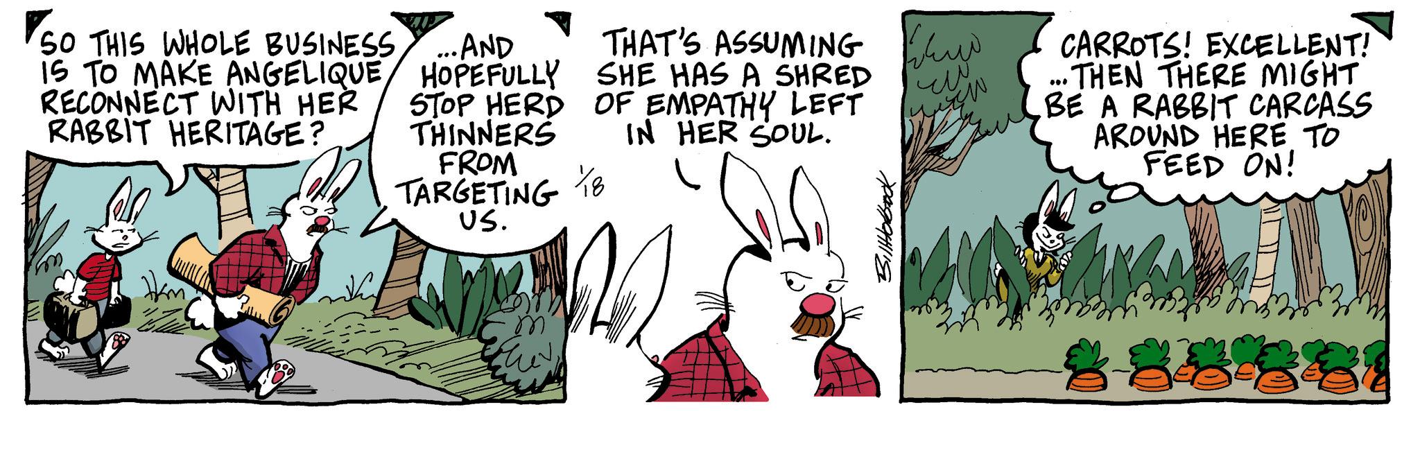 Comic book OCR: SO THIS WHOLE BUSINESS IS TO MAKE ANGELIQUE/HOPEFULLY RECONNECT WITH HER RABBIT HERITAGE? ... AND STOP HERD THINNERS FROM TARGETING US. %8 7km THAT'S ASSUMING www SHE HAS A SHRED OF EMPATHY LEFT IN HER SOUL. *** CARROTS! EXCELLENT! THEN THERE MIGHT BE A RABBIT CARCASS AROUND HERE TO FEED ON! Billobbook $88881 SO THIS WHOLE BUSINESS IS TO MAKE ANGELIQUE / HOPEFULLY RECONNECT WITH HER RABBIT HERITAGE ? ... AND STOP HERD THINNERS FROM TARGETING US . % 8 7km THAT'S ASSUMING www SHE HAS A SHRED OF EMPATHY LEFT IN HER SOUL . *** CARROTS ! EXCELLENT ! THEN THERE MIGHT BE A RABBIT CARCASS AROUND HERE TO FEED ON ! Billobbook $ 88881