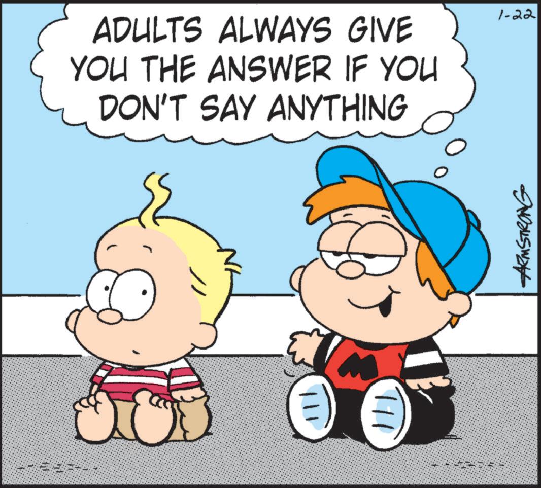 Conversation OCR: ADULTS ALWAYS GIVE YOU THE ANSWER IF YOU DON'T SAY ANYTHING 111 1-22 ARMSTRONG ADULTS ALWAYS GIVE YOU THE ANSWER IF YOU DON'T SAY ANYTHING 111 1-22 ARMSTRONG