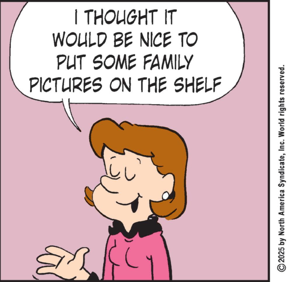 Fiction OCR: I THOUGHT IT WOULD BE NICE TO PUT SOME FAMILY PICTURES ON THE SHELF ? © 2025 by North America SyndicateInc. World rights reserved. I THOUGHT IT WOULD BE NICE TO PUT SOME FAMILY PICTURES ON THE SHELF ? © 2025 by North America SyndicateInc. World rights reserved .