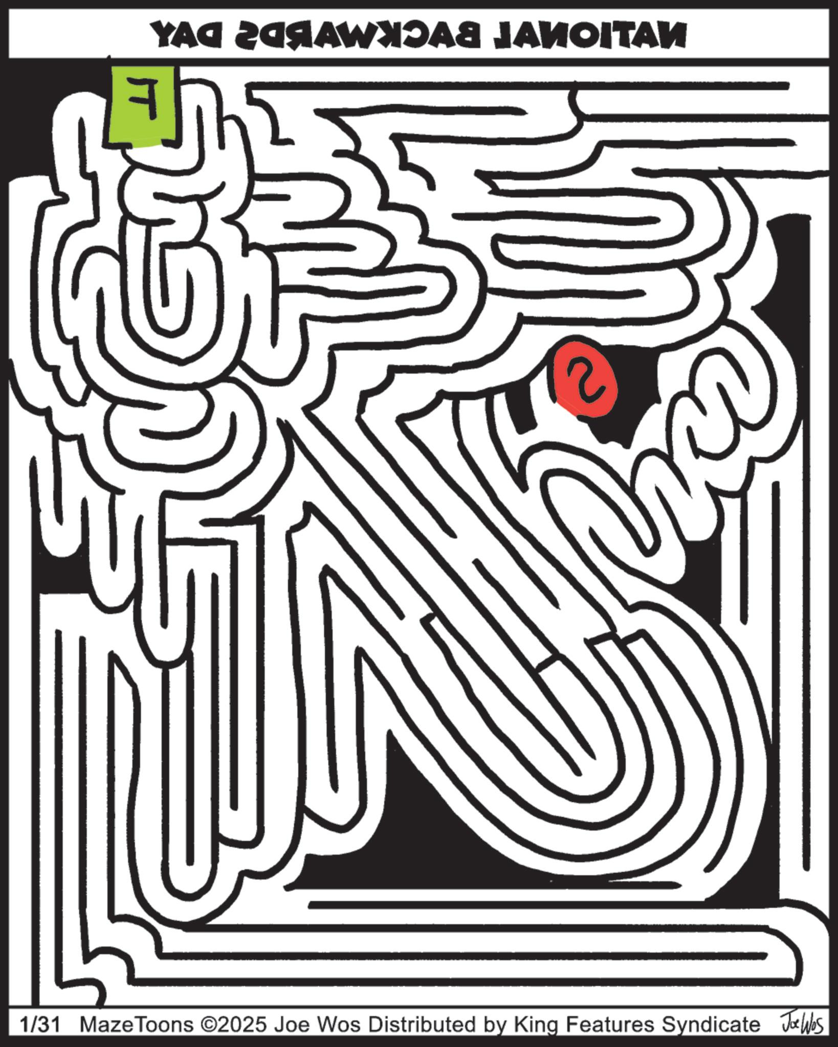 Graphics OCR: Y?? ??????? J?H????? 2 1/31 Maze Toons ©2025 Joe Wos Distributed by King Features Syndicate Jallos Y?? ??????? J?H????? 2 1/31 Maze Toons © 2025 Joe Wos Distributed by King Features Syndicate Jallos