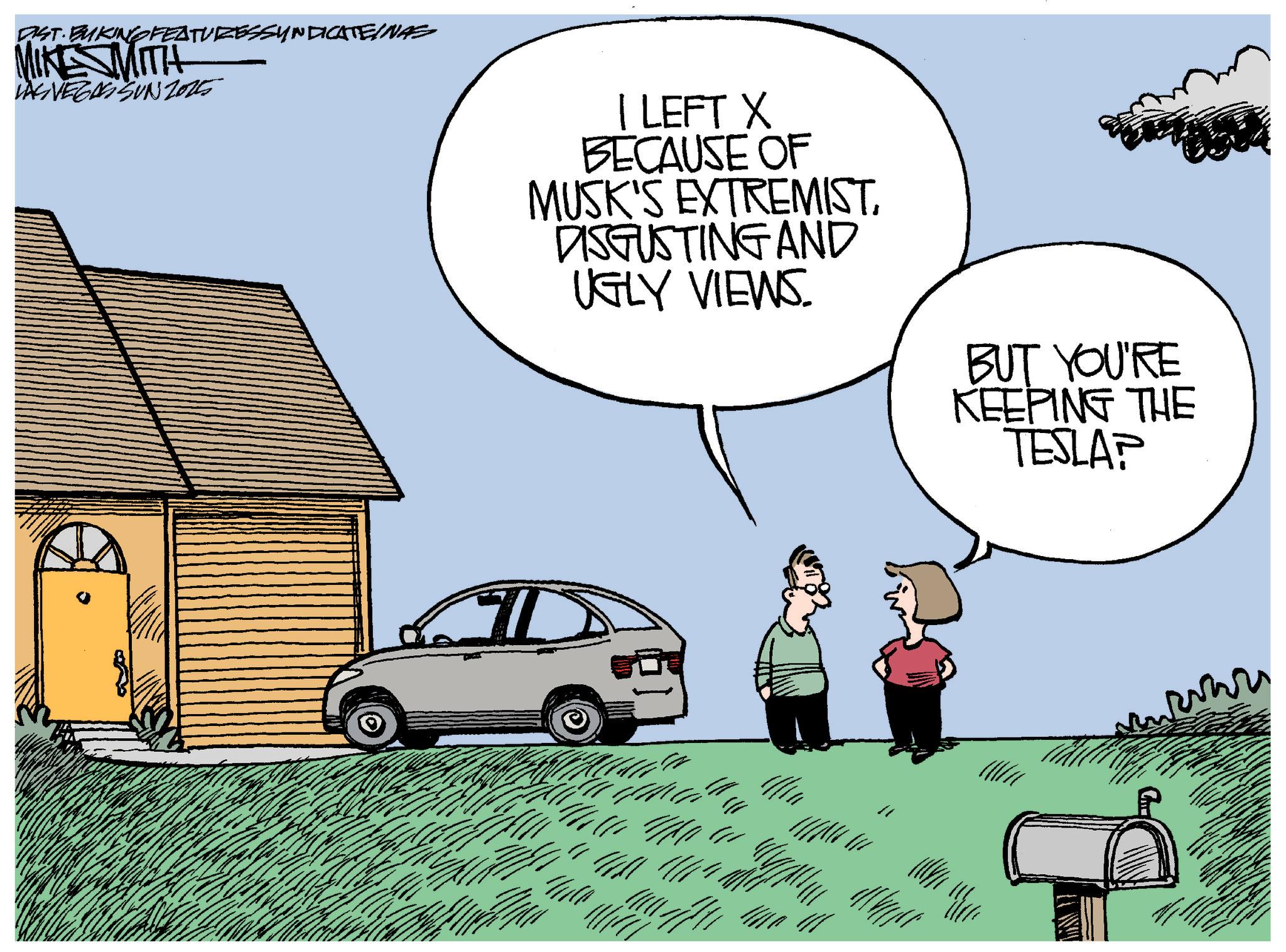 Photo caption OCR: DST BUKING FEATURESSYNDICATEINAS MIKESMITH LASVEGASSUNZ015 | LEFT X BECAUSE OF MUSK'S EXTREMIST. DISGUSTING AND UGLY VIEWS. BUT YOU'RE KEEPING THE TESLAP war DST BUKING FEATURESSYNDICATEINAS MIKESMITH LASVEGASSUNZ015 | LEFT X BECAUSE OF MUSK'S EXTREMIST . DISGUSTING AND UGLY VIEWS . BUT YOU'RE KEEPING THE TESLAP war