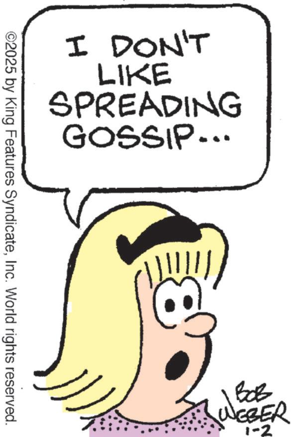 Animation OCR: I DON'T LIKE SPREADING GOSSIP... ©2025 by King Features SyndicateInc. World rights reserved. ??? WEBER I DON'T LIKE SPREADING GOSSIP ... © 2025 by King Features SyndicateInc. World rights reserved . ??? WEBER