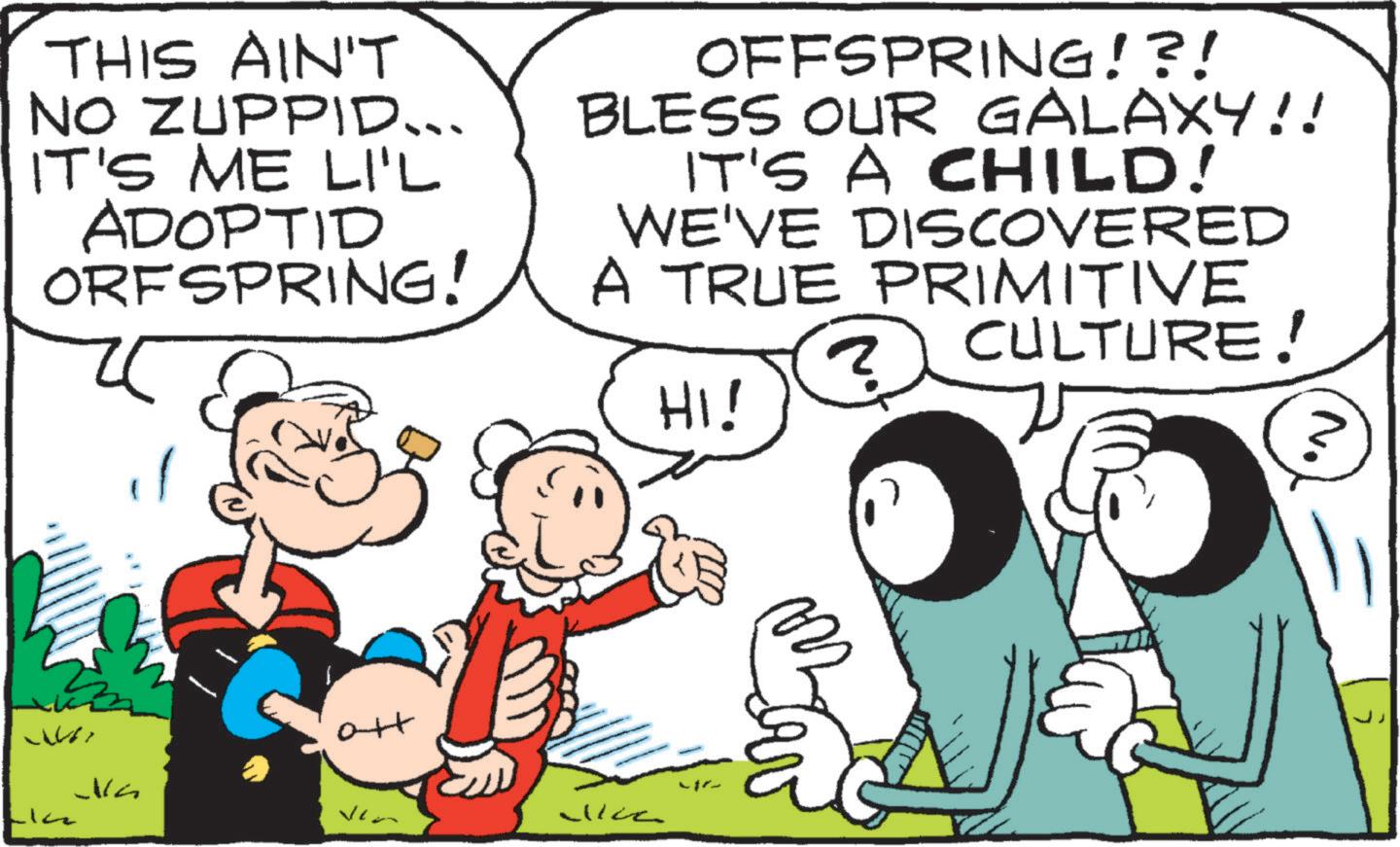 Comic book OCR: THIS AIN'T NO ZUPPID... IT'S ME LI'L ADOPTID ORFSPRING! OFFSPRING!?! BLESS OUR GALAXY!! IT'S A CHILD! WE'VE DISCOVERED A TRUE PRIMITIVE ? CULTURE! ?? ??? Licz Vla att HI! THIS AIN'T NO ZUPPID ... IT'S ME LI'L ADOPTID ORFSPRING ! OFFSPRING ! ? ! BLESS OUR GALAXY !! IT'S A CHILD ! WE'VE DISCOVERED A TRUE PRIMITIVE ? CULTURE ! ?? ??? Licz Vla att HI !