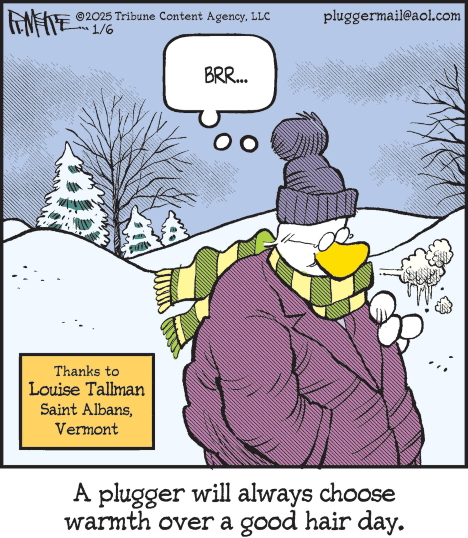 Fictional character OCR: FINITE ??? 1/% _ xxx ©2025 Tribune Content AgencyLLC Thanks to Louise Tallman Saint AlbansVermont BRR... pluggermail@aol.com ?? A plugger will always choose warmth over a good hair day. A FINITE ??? 1 / % _ xxx © 2025 Tribune Content AgencyLLC Thanks to Louise Tallman Saint AlbansVermont BRR ... pluggermail@aol.com ?? A plugger will always choose warmth over a good hair day . A
