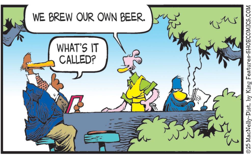 Fictional character OCR: 000 WE BREW OUR OWN BEER. WHAT'S IT CALLED? ??? ©25 MacNelly-Dist. by King Features-SHOECOMICS.COM 000 WE BREW OUR OWN BEER . WHAT'S IT CALLED ? ??? © 25 MacNelly - Dist . by King Features-SHOECOMICS.COM