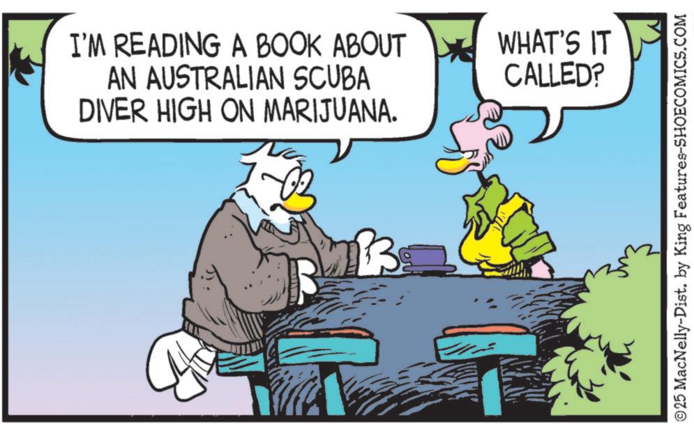 Beak OCR: I'M READING A BOOK ABOUT AN AUSTRALIAN SCUBA WHAT'S IT CALLED? DIVER HIGH ON MARIJUANA. B ©25 MacNelly-Dist. by King Features-SHOECOMICS.COM I'M READING A BOOK ABOUT AN AUSTRALIAN SCUBA WHAT'S IT CALLED ? DIVER HIGH ON MARIJUANA . B © 25 MacNelly - Dist . by King Features-SHOECOMICS.COM
