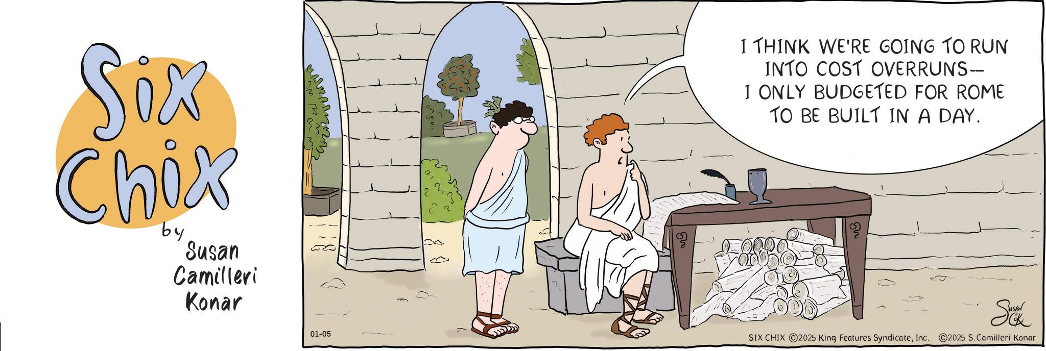 Animated cartoon OCR: Six Chix by Susan Camilleri Konar I THINK WE'RE GOING TO RUN INTO COST OVERRUNS- I ONLY BUDGETED FOR ROME TO BE BUILT IN A DAY. 01-05 Suck SIX CHIX 2025 King Features SyndicateInc. 2025 S.Camilleri Konar Six Chix by Susan Camilleri Konar I THINK WE'RE GOING TO RUN INTO COST OVERRUNS- I ONLY BUDGETED FOR ROME TO BE BUILT IN A DAY . 01-05 Suck SIX CHIX 2025 King Features SyndicateInc. 2025 S.Camilleri Konar