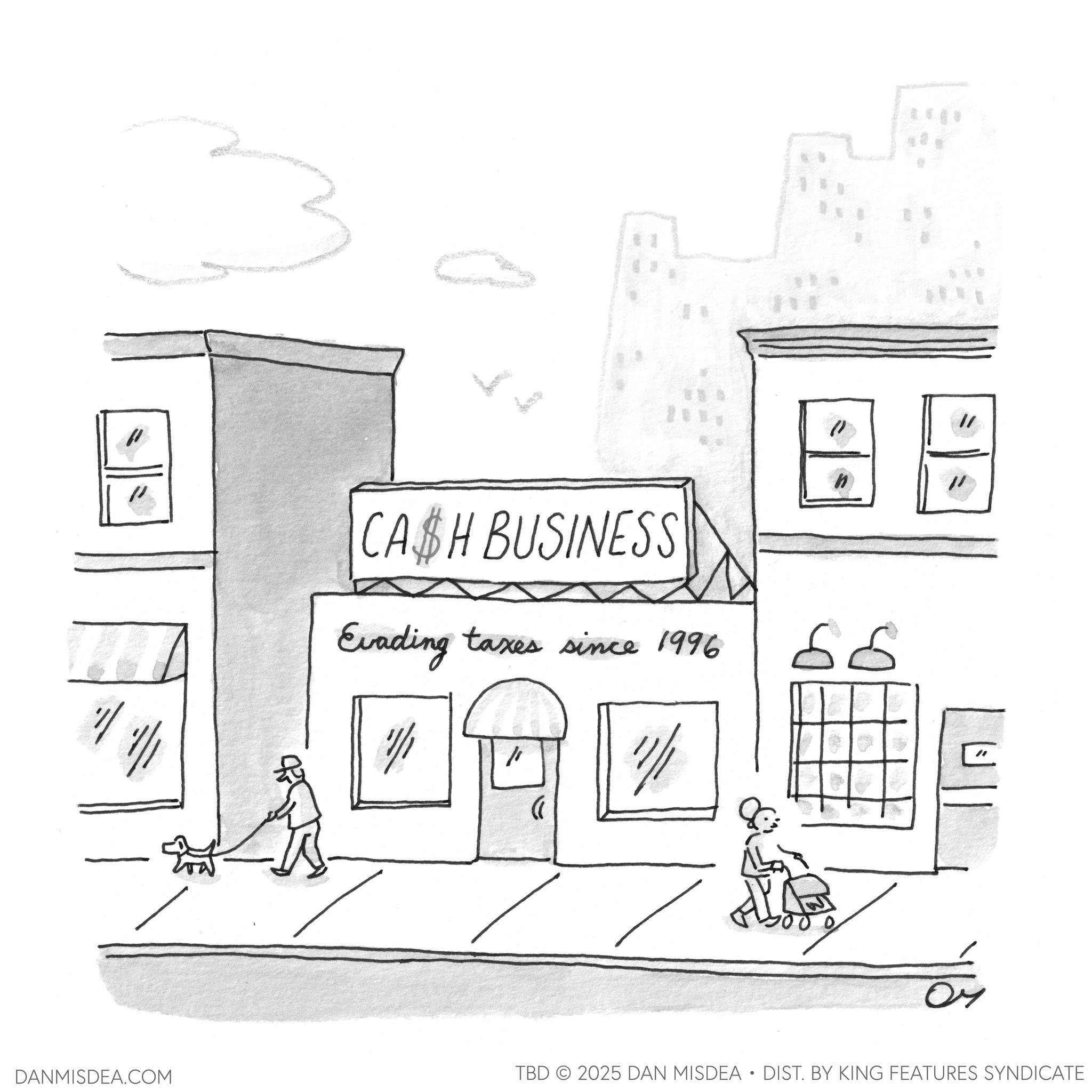 Clip art OCR: " " CASH BUSINESS Evading taxes since 1996 1/1 1/11 n 66 " // DANMISDEA.COM TBD 2025 DAN MISDEA • DIST. BY KING FEATURES SYNDICATE " " CASH BUSINESS Evading taxes since 1996 1/1 1/11 n 66 " // DANMISDEA.COM TBD 2025 DAN MISDEA • DIST . BY KING FEATURES SYNDICATE