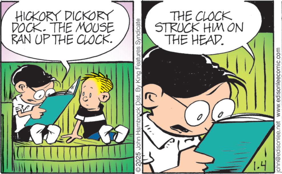 Animated cartoon OCR: HICKORY DICKORY DOCK. THE MOUSE RAN UP THE CLOCK. 2025 John Hambrock Dist. By King Features Syndicate1.4 THE CLOCK STRUCK HIM ON THE HEAD. john@edisonlee.net www.edisonleecomic.com HICKORY DICKORY DOCK . THE MOUSE RAN UP THE CLOCK . 2025 John Hambrock Dist . By King Features Syndicate1.4 THE CLOCK STRUCK HIM ON THE HEAD . john@edisonlee.net www.edisonleecomic.com