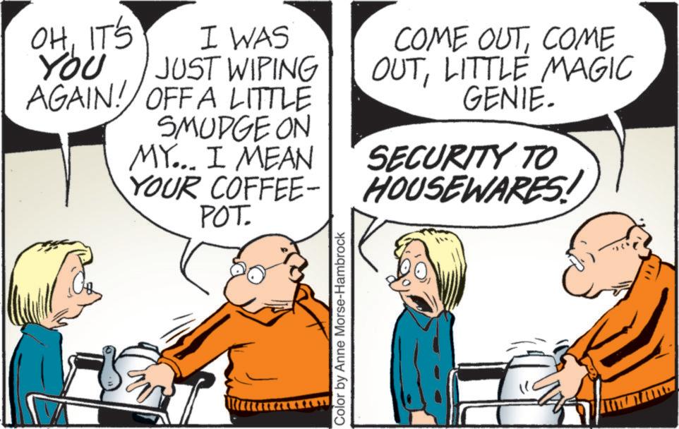 Photo caption OCR: OHIT'S YOU I WAS JUST WIPING COME OUTCOME OUTLITTLE MAGIC AGAIN! OFF A LITTLE GENIE. SMUDGE ON MY... I MEAN SECURITY TO YOUR COFFEE-HOUSEWARES! POT. Color by Anne Morse-Hambrock OHIT'S YOU I WAS JUST WIPING COME OUTCOME OUTLITTLE MAGIC AGAIN ! OFF A LITTLE GENIE . SMUDGE ON MY ... I MEAN SECURITY TO YOUR COFFEE - HOUSEWARES ! POT . Color by Anne Morse - Hambrock