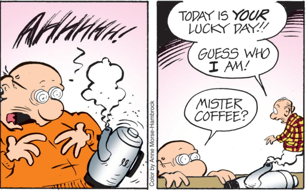 Animated cartoon OCR: Color by Anne Morse-Hambrock TODAY IS YOUR LUCKY DAY!! GUESS WHO I AM! MISTER COFFEE? Color by Anne Morse - Hambrock TODAY IS YOUR LUCKY DAY !! GUESS WHO I AM ! MISTER COFFEE ?