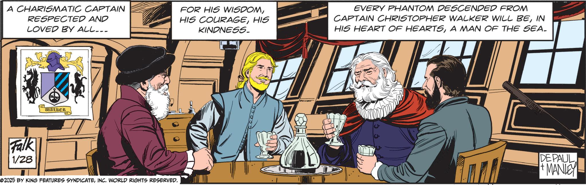 Animated cartoon OCR: A CHARISMATIC CAPTAIN RESPECTED AND LOVED BY ALL... FOR HIS WISDOMHIS KINDNESS. EVERY PHANTOM DESCENDED FROM CAPTAIN CHRISTOPHER WALKER WILL BEIN HIS HEART OF HEARTSA MAN OF THE SEA. Falk 1/28 WALKER 2025 BY KING FEATURES SYNDICATEINC. WORLD RIGHTS RESERVED. DE PAUL MANLEY A CHARISMATIC CAPTAIN RESPECTED AND LOVED BY ALL ... FOR HIS WISDOMHIS COURAGEHIS KINDNESS . EVERY PHANTOM DESCENDED FROM CAPTAIN CHRISTOPHER WALKER WILL BEIN HIS HEART OF HEARTSA MAN OF THE SEA . Falk 1/28 WALKER 2025 BY KING FEATURES SYNDICATEINC . WORLD RIGHTS RESERVED . DE PAUL MANLEY