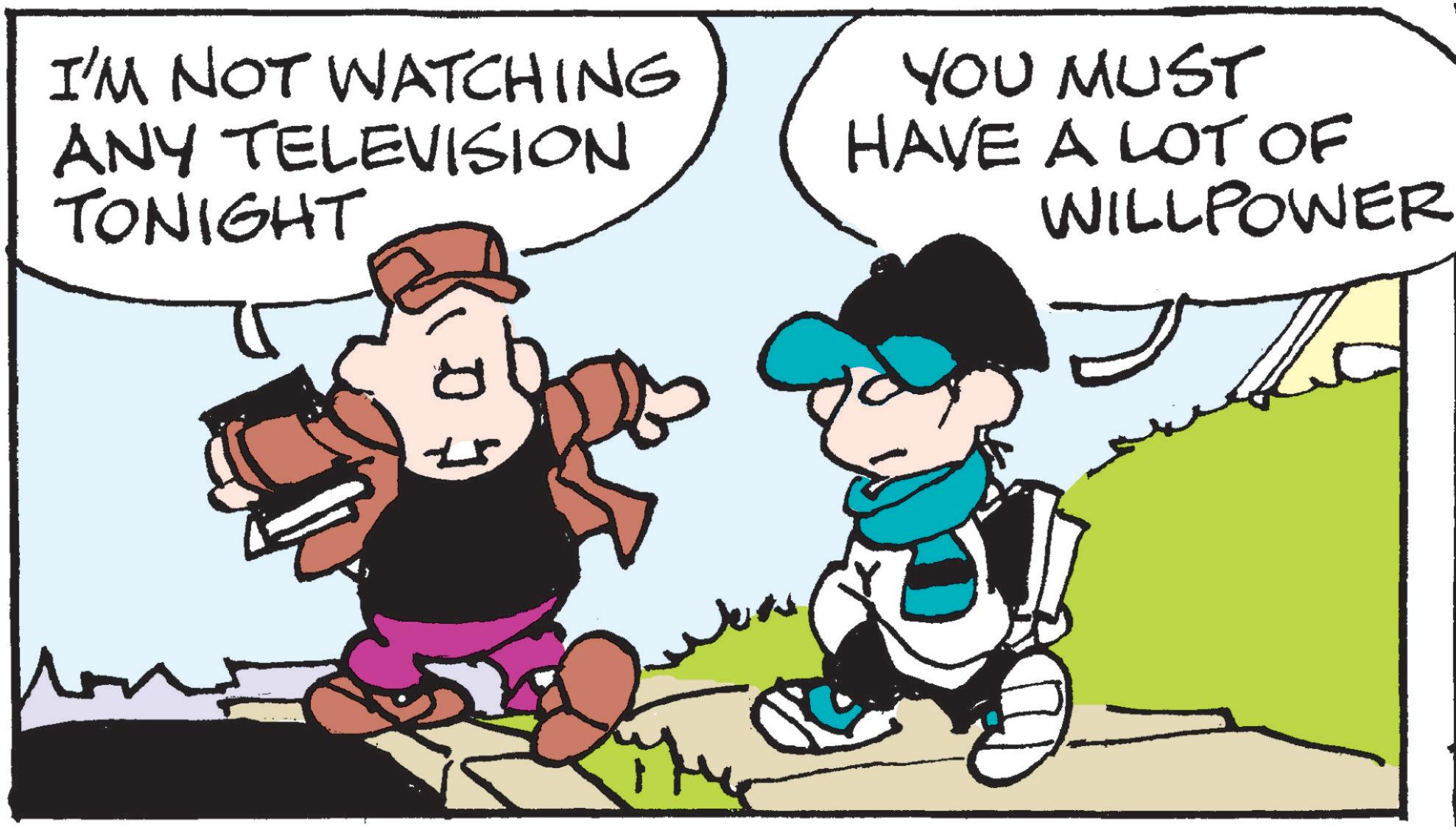 Comic book OCR: I'M NOT WATCHING ANY TELEVISION TONIGHT YOU MUST HAVE A LOT OF WILLPOWER D I'M NOT WATCHING ANY TELEVISION TONIGHT YOU MUST HAVE A LOT OF WILLPOWER D