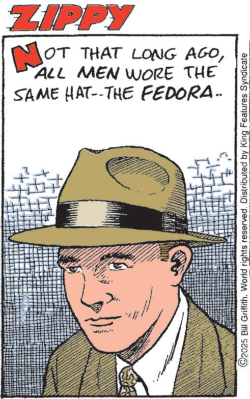 Comic book OCR: ZIPPY NOT OT THAT LONG AGOALL MEN WORE THE SAME HAT--THE FEDORA.. ©2025 Bill Griffith. World rights reserved. Distributed by King Features Syndicate ZIPPY NOT OT THAT LONG AGOALL MEN WORE THE SAME HAT -- THE FEDORA .. © 2025 Bill Griffith . World rights reserved . Distributed by King Features Syndicate
