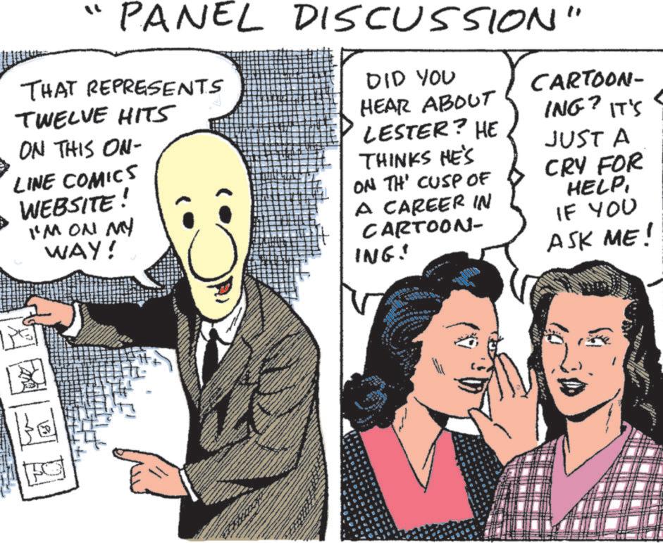 Animation OCR: ?? PANEL DISCUSSION" THAT REPRESENTS TWELVE HITS ON THIS ON- LINE COMICS WEBSITE! I'M ON MY WAY! DID YOU HEAR ABOUT LESTER? HE THINKS HE'S ON TH' CUSP OF A CAREER IN CARTOON- ING! CARTOON- ING? IT'S JUST A CRY FOR HELPIF YOU ASK ME! ? ? PANEL DISCUSSION " THAT REPRESENTS TWELVE HITS ON THIS ON- LINE COMICS WEBSITE ! I'M ON MY WAY ! DID YOU HEAR ABOUT LESTER ? HE THINKS HE'S ON TH ' CUSP OF A CAREER IN CARTOON- ING ! CARTOON- ING ? IT'S JUST A CRY FOR HELPIF YOU ASK ME !