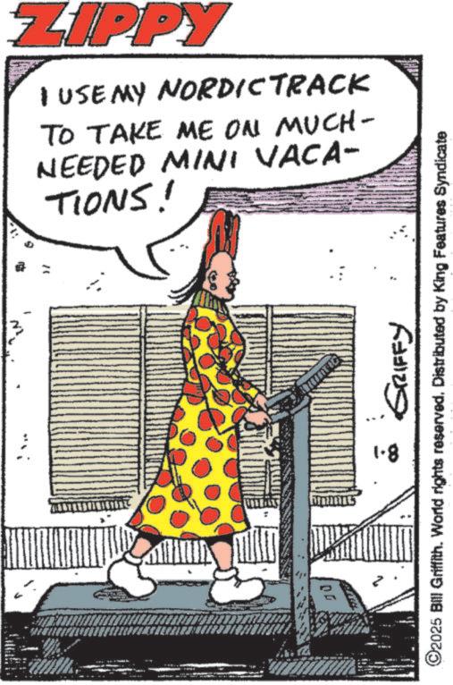 Publication OCR: ZIPPY I USE MY NORDICTRACK TO TAKE ME ON MUCH- NEEDED MINI VACA- TIONS! DE 8-1 GRIFFY ©2025 Bill Griffith. World rights reserved. Distributed by King Features Syndicate ZIPPY I USE MY NORDICTRACK TO TAKE ME ON MUCH- NEEDED MINI VACA- TIONS ! DE 8-1 GRIFFY © 2025 Bill Griffith . World rights reserved . Distributed by King Features Syndicate