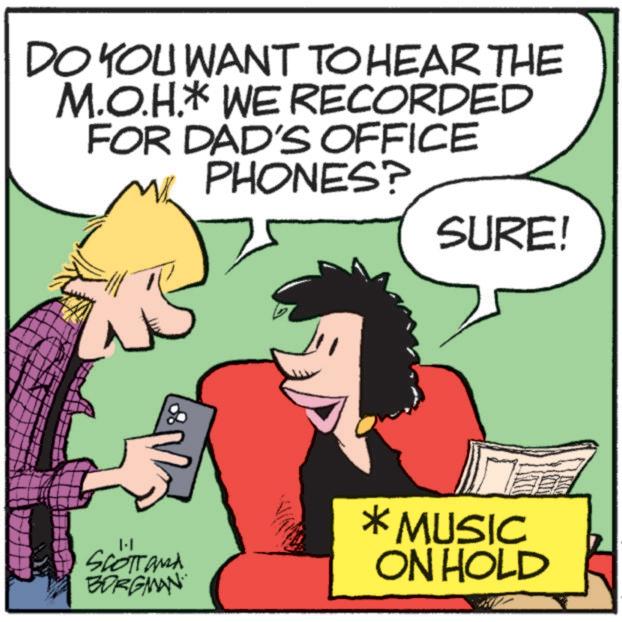 Publication OCR: DO YOU WANT TO HEAR THE M.O.H.* WE RECORDED FOR DAD'S OFFICE PHONES? SURE! SCOTTand BORGMAN *MUSIC ON HOLD LIKE DO YOU WANT TO HEAR THE M.O.H. * WE RECORDED FOR DAD'S OFFICE PHONES ? SURE ! SCOTTand BORGMAN * MUSIC ON HOLD LIKE