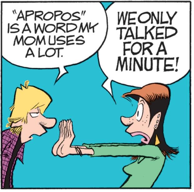 Pleased OCR: "APROPOS" IS A WORD MY MOM USES A LOT. WE ONLY TALKED FOR A MINUTE! " APROPOS " IS A WORD MY MOM USES A LOT . WE ONLY TALKED FOR A MINUTE !