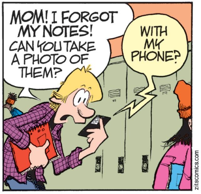 Animated cartoon OCR: MOM! I FORGOT MY NOTES! WITH CAN YOU TAKE MY A PHOTO OF THEM? PHONE? I zitscomics.com MOM ! I FORGOT MY NOTES ! WITH CAN YOU TAKE MY A PHOTO OF THEM ? PHONE ? I zitscomics.com