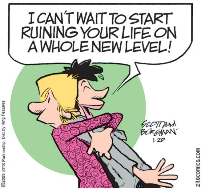 Animation OCR: 2025 ZITS Partnership. Dist. by King Features I CAN'T WAIT TO START RUINING YOUR LIFE ON A WHOLE NEW LEVEL! SCOTT and BORGMAN 1-20 zitscomics.com 2025 ZITS Partnership . Dist . by King Features I CAN'T WAIT TO START RUINING YOUR LIFE ON A WHOLE NEW LEVEL ! SCOTT and BORGMAN 1-20 zitscomics.com