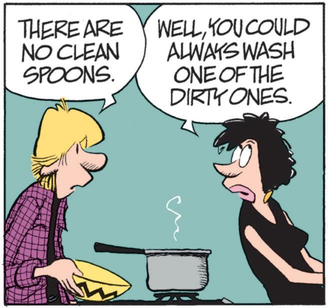 Animated cartoon OCR: THERE ARE NO CLEAN SPOONS. WELLYOU COULD ALWAYS WASH ONE OF THE DIRTY ONES. THERE ARE NO CLEAN SPOONS . WELLYOU COULD ALWAYS WASH ONE OF THE DIRTY ONES .