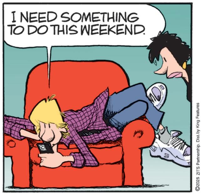 Animated cartoon OCR: I NEED SOMETHING TO DO THIS WEEKEND. ©2025 ZITS Partnership. Dist. by King Features I NEED SOMETHING TO DO THIS WEEKEND . © 2025 ZITS Partnership . Dist . by King Features