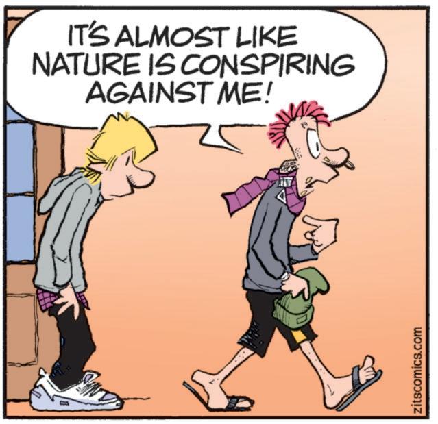 Clip art OCR: IT'S ALMOST LIKE NATURE IS CONSPIRING AGAINST ME! zitscomics.com IT'S ALMOST LIKE NATURE IS CONSPIRING AGAINST ME ! zitscomics.com