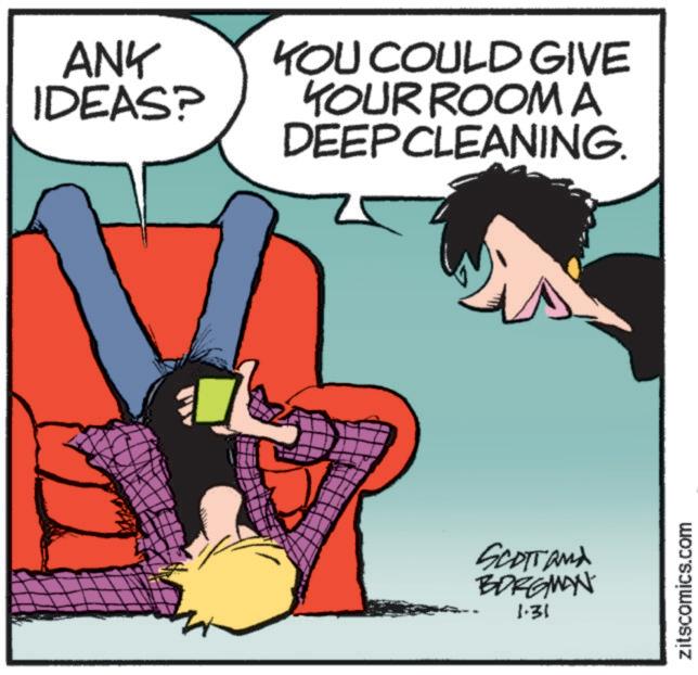 Animated cartoon OCR: ANY IDEAS? YOU COULD GIVE YOUR ROOM A DEEPCLEANING. SCOTTAMA BORGMAN 1.31 zitscomics.com ANY IDEAS ? YOU COULD GIVE YOUR ROOM A DEEPCLEANING . SCOTTAMA BORGMAN 1.31 zitscomics.com