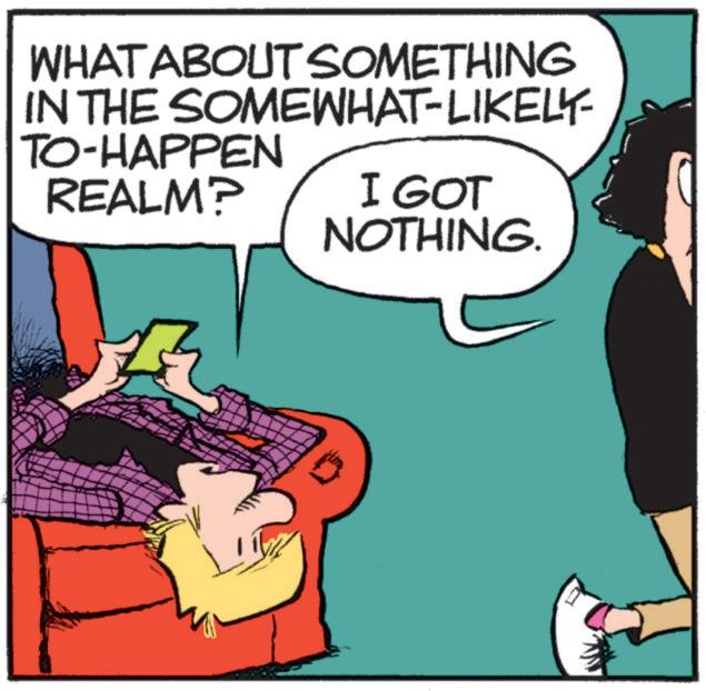 Comic book OCR: WHAT ABOUT SOMETHING IN THE SOMEWHAT-LIKELY- TO-HAPPEN REALM? I GOT NOTHING. WHAT ABOUT SOMETHING IN THE SOMEWHAT - LIKELY- TO - HAPPEN REALM ? I GOT NOTHING .