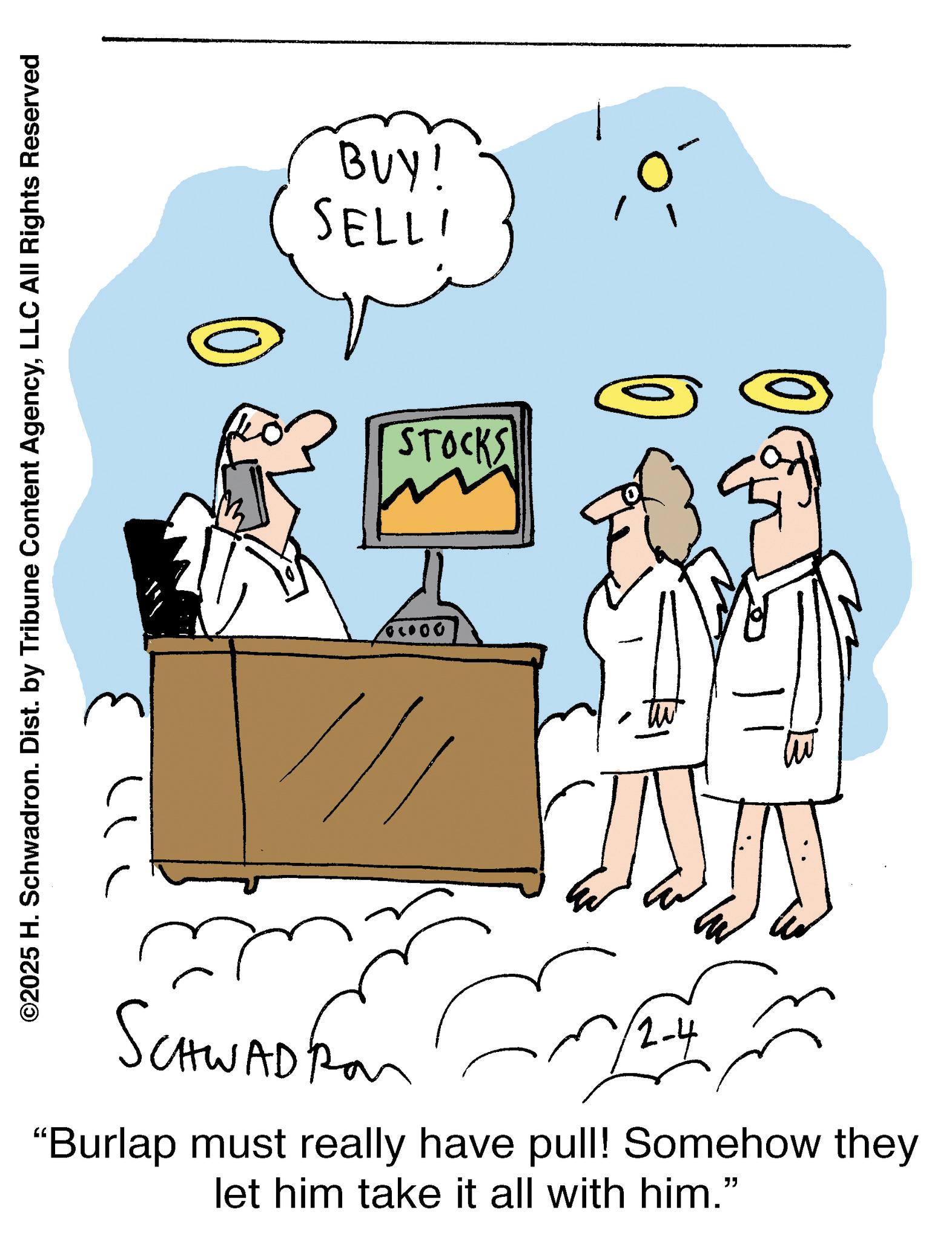 Fiction OCR: ©2025 H. Schwadron. Dist. by Tribune Content AgencyLLC All Rights Reserved 00030 BUY! SELLI STOCKS SCHWAD ??? ??? 2-4 “Burlap must really have pull! Somehow they let him take it all with him." © 2025 H. Schwadron . Dist . by Tribune Content AgencyLLC All Rights Reserved 00030 BUY ! SELLI STOCKS SCHWAD ??? ??? 2-4 “ Burlap must really have pull ! Somehow they let him take it all with him . "