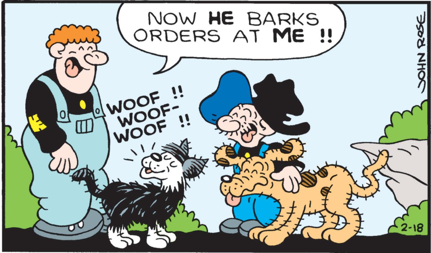 Comics OCR: NOW HE BARKS ORDERS AT ME !! WOOF !! WOOF- WOOF !! 2-18 JOHN ROSE NOW HE BARKS ORDERS AT ME !! WOOF !! WOOF- WOOF !! 2-18 JOHN ROSE