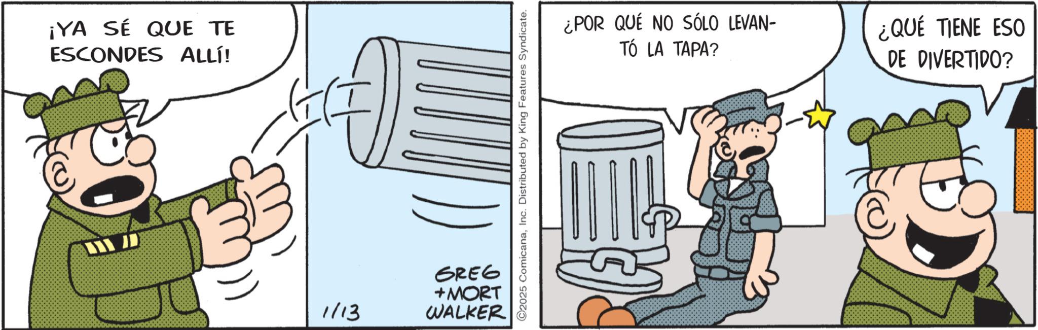 Photo caption OCR: ¡YA SÉ QUE TE ESCONDES ALLÍ! MYYJ 1/13 GREG +MORT WALKER 2025 ComicanaInc. Distributed by King Features Syndicate. ¿POR QUE NO SÓLO LEVAN- TÓ LA TAPA? ¿QUÉ TIENE ESO DE DIVERTIDO? ¡ YA SÉ QUE TE ESCONDES ALLÍ ! MYYJ 1/13 GREG + MORT WALKER 2025 ComicanaInc. Distributed by King Features Syndicate . ¿ POR QUE NO SÓLO LEVAN- TÓ LA TAPA ? ¿ QUÉ TIENE ESO DE DIVERTIDO ?