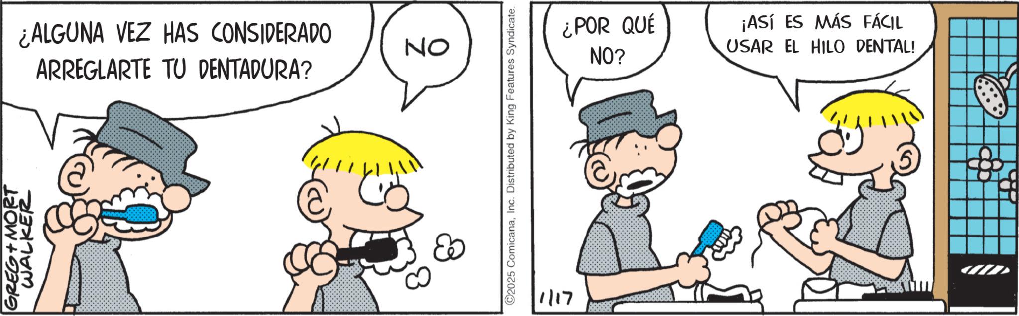 Pleased OCR: GREG MORT WALKER ¿ALGUNA VEZ HAS CONSIDERADO ARREGLARTE TU DENTADURA? ON ©2025 ComicanaInc. Distributed by King Features Syndicate. 1/17 ¿POR QUÉ ¡ASÍ ES MÁS FÁCIL NO? USAR EL HILO DENTAL! B GREG MORT WALKER ¿ ALGUNA VEZ HAS CONSIDERADO ARREGLARTE TU DENTADURA ? ON © 2025 ComicanaInc. Distributed by King Features Syndicate . 1/17 ¿ POR QUÉ ¡ ASÍ ES MÁS FÁCIL NO ? USAR EL HILO DENTAL ! B