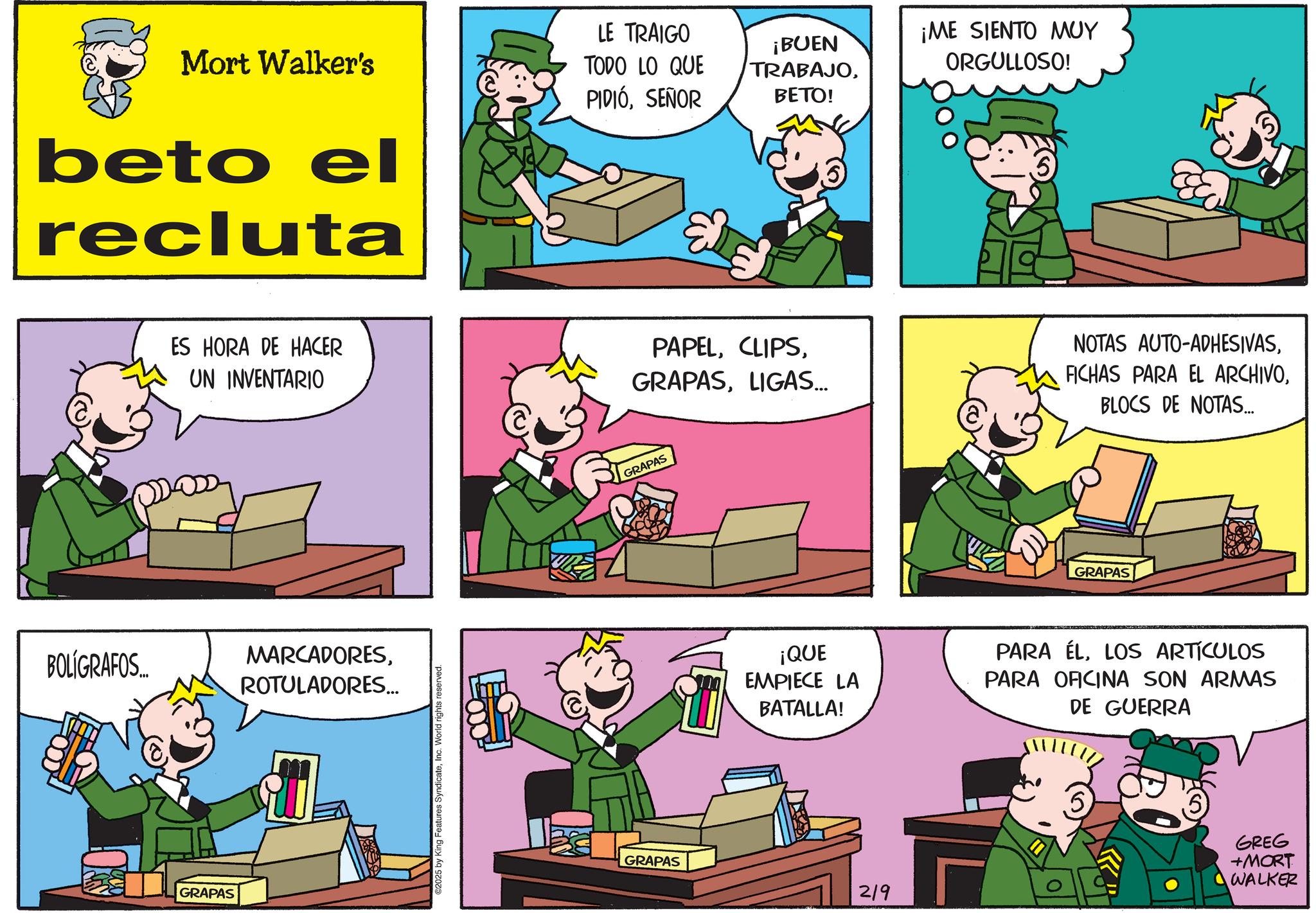 Comic book OCR: Mort Walker's LE TRAIGO TODO LO QUE PIDIÓSEÑOR ¡BUEN TRABAJOBETO! beto el recluta BOLÍGRAFOS... ES HORA DE HACER UN INVENTARIO GRAPAS MARCADORESROTULADORES... ©2025 by King Features SyndicateInc. World rights reserved. ¡ME SIENTO MUY ORGULLOSO! PAPELLIGAS... NOTAS AUTO-ADHESIVASBLOCS DE NOTAS... GRAPAS GRAPAS GRAPAS ¡QUE EMPIECE LA BATALLA! PARA ÉLLOS ARTÍCULOS PARA OFICINA SON ARMAS DE GUERRA 219 GREG +MORT WALKER Mort Walker's LE TRAIGO TODO LO QUE PIDIÓSEÑOR ¡ BUEN TRABAJOBETO ! beto el recluta BOLÍGRAFOS ... ES HORA DE HACER UN INVENTARIO GRAPAS MARCADORESROTULADORES ... © 2025 by King Features SyndicateInc. World rights reserved . ¡ ME SIENTO MUY ORGULLOSO ! PAPELLIGAS ... NOTAS AUTO - ADHESIVASFICHAS PARA EL ARCHIVOBLOCS DE NOTAS ... GRAPAS GRAPAS GRAPAS ¡ QUE EMPIECE LA BATALLA ! PARA ÉLLOS ARTÍCULOS PARA OFICINA SON ARMAS DE GUERRA 219 GREG + MORT WALKER