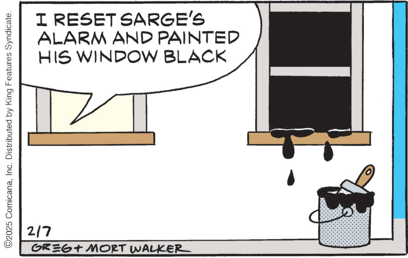 Graphics OCR: ©2025 ComicanaInc. Distributed by King Features Syndicate. I RESET SARGE'S ALARM AND PAINTED HIS WINDOW BLACK 217 GREG+MORT WALKER © 2025 ComicanaInc. Distributed by King Features Syndicate . I RESET SARGE'S ALARM AND PAINTED HIS WINDOW BLACK 217 GREG + MORT WALKER