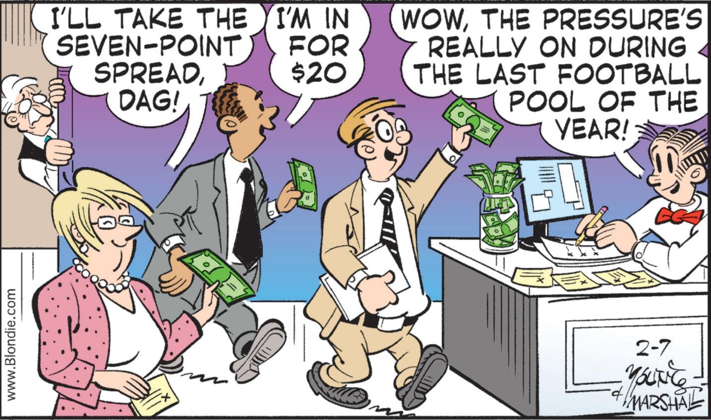 Comics OCR: www.Blondie.com I'LL TAKE THE I'M IN SEVEN-POINT SPREADDAG! FOR $20 WOWTHE PRESSURE'S REALLY ON DURING THE LAST FOOTBALL POOL OF THE YEAR! 2-7 YOUTC MARSHAL www.Blondie.com I'LL TAKE THE I'M IN SEVEN - POINT SPREADDAG ! FOR $ 20 WOWTHE PRESSURE'S REALLY ON DURING THE LAST FOOTBALL POOL OF THE YEAR ! 2-7 YOUTC MARSHAL