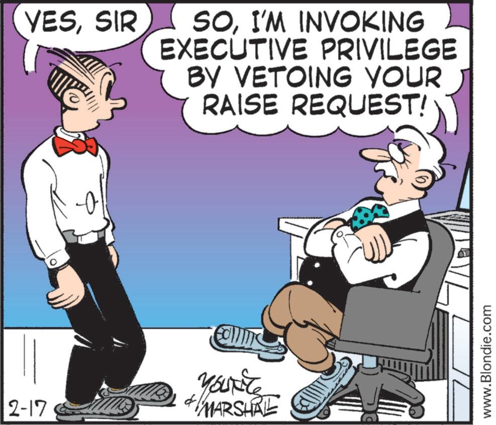 Hearing OCR: YESSIR SOI'M INVOKING EXECUTIVE PRIVILEGE BY VETOING YOUR RAISE REQUEST! 2-17 You're + MARSHRE www.Blondie.com YESSIR SOI'M INVOKING EXECUTIVE PRIVILEGE BY VETOING YOUR RAISE REQUEST ! 2-17 You're + MARSHRE www.Blondie.com