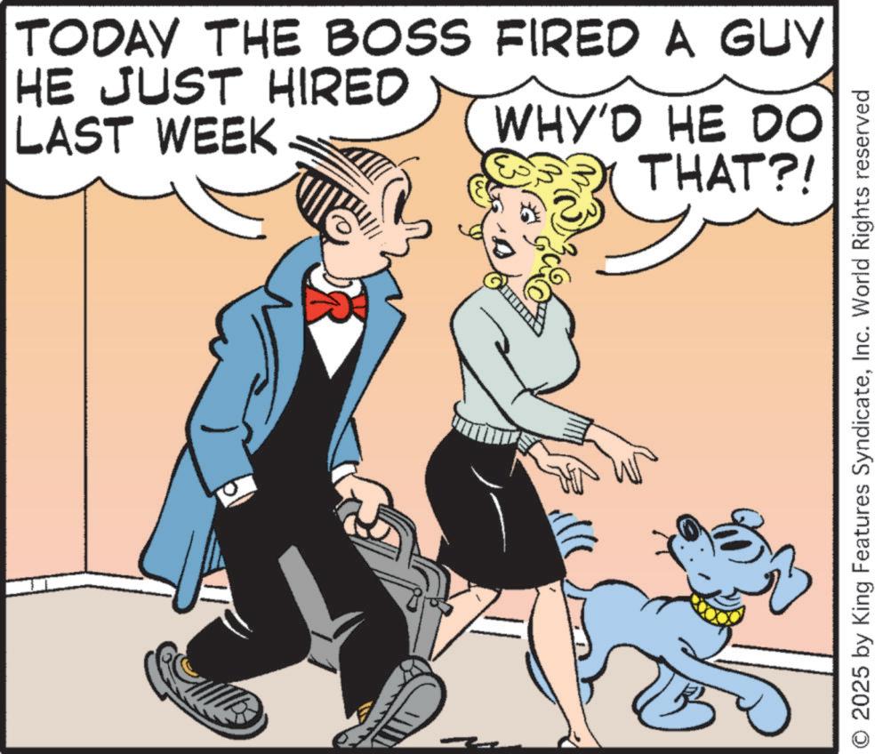 Animated cartoon OCR: 0 TODAY THE BOSS FIRED A GUY HE JUST HIRED LAST WEEK WHY'D HE DO THAT?! O 2025 by King Features SyndicateInc. World Rights reserved 0 TODAY THE BOSS FIRED A GUY HE JUST HIRED LAST WEEK WHY'D HE DO THAT ?! O 2025 by King Features SyndicateInc. World Rights reserved