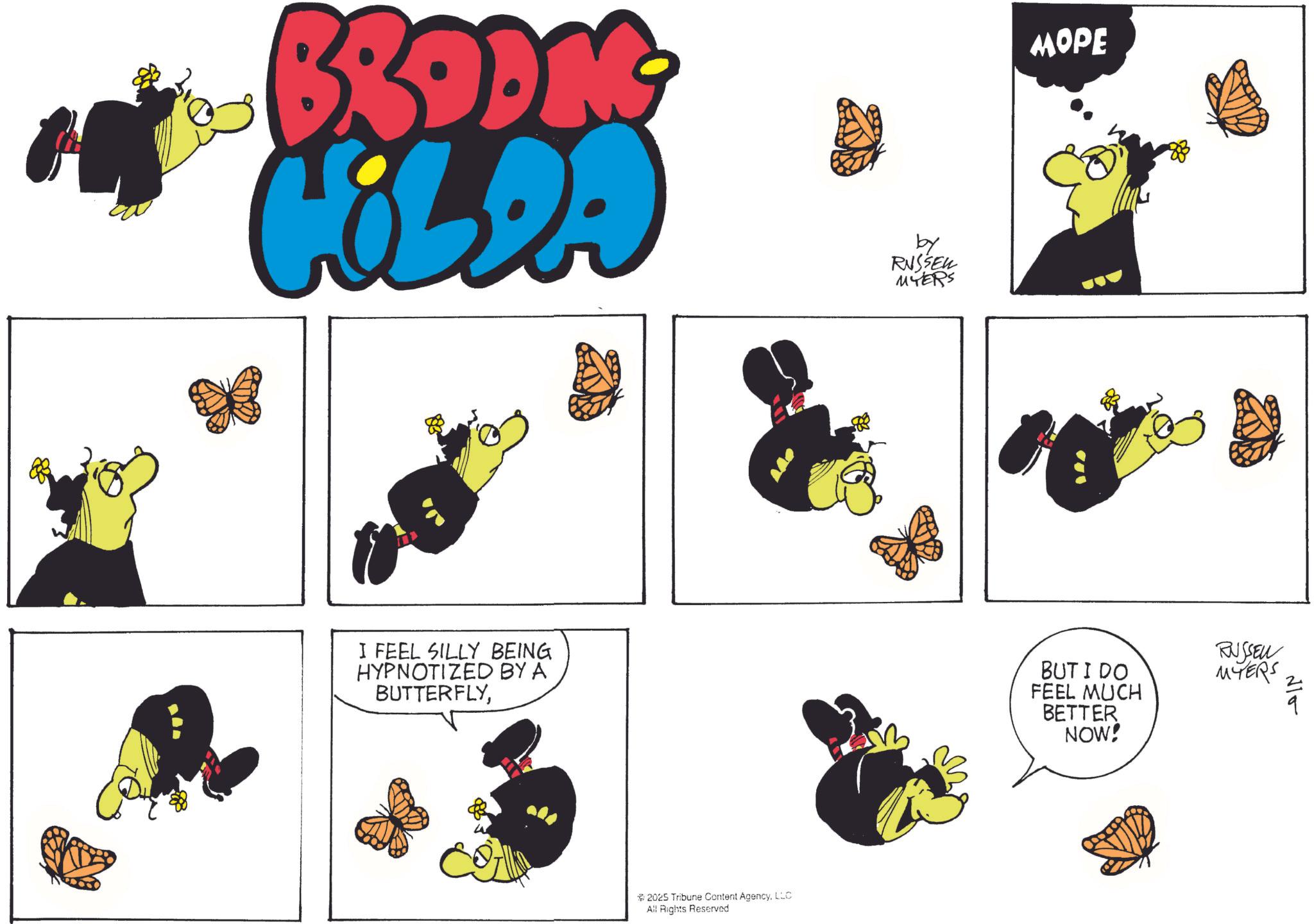 Comics OCR: BRODAK HiLDA by RUSSEL MYERS I FEEL SILLY BEING HYPNOTIZED BY A BUTTERFLYLLC All Rights Reserved MOPE BUT I DO FEEL MUCH BETTER NOW! RUSSEL MYERS 210 BRODAK HiLDA by RUSSEL MYERS I FEEL SILLY BEING HYPNOTIZED BY A BUTTERFLY2025 Tribune Content AgencyLLC All Rights Reserved MOPE BUT I DO FEEL MUCH BETTER NOW ! RUSSEL MYERS 210