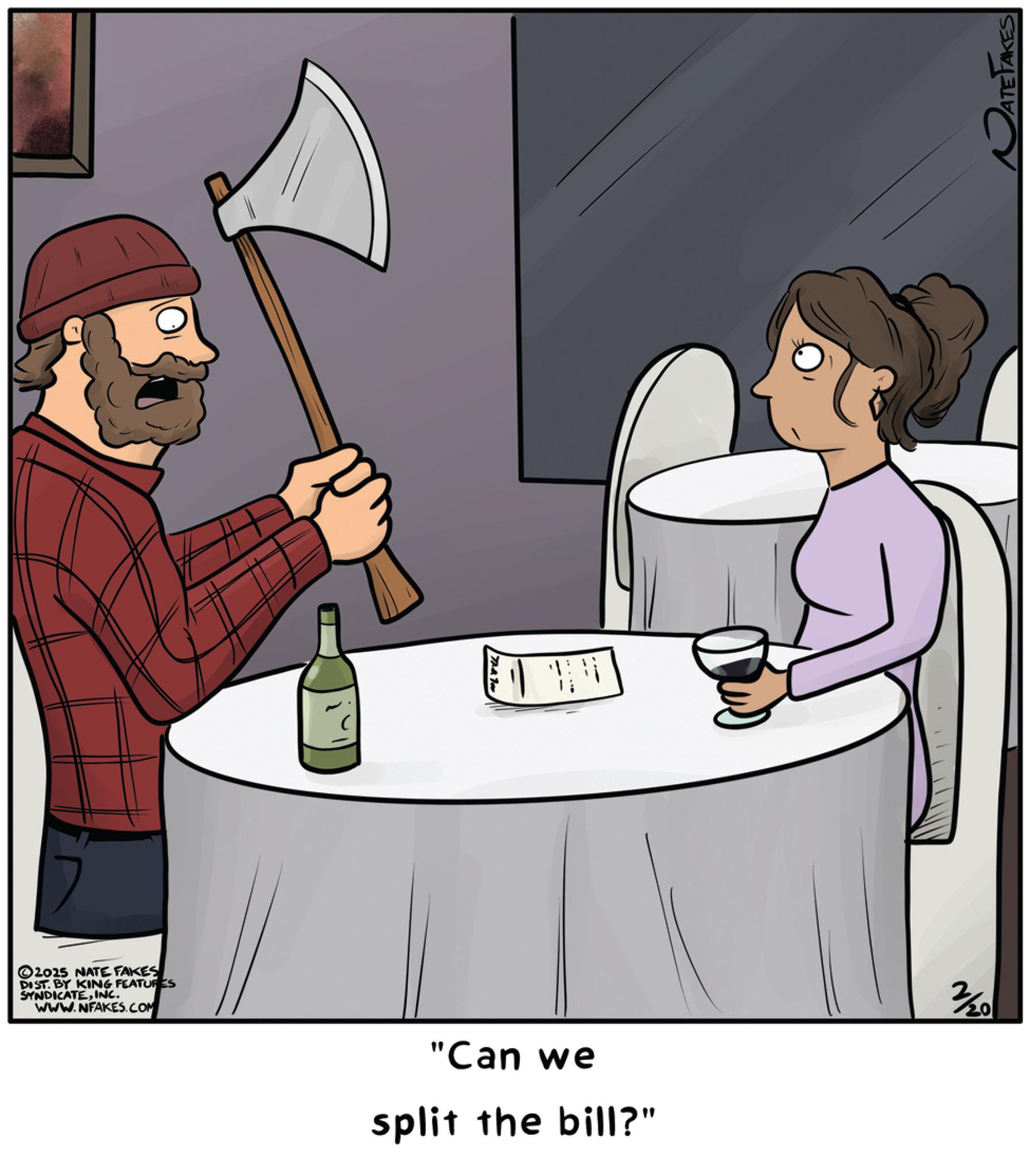 Animated cartoon OCR: 2025 NATE FAKES DIST. BY KING FEATURES SYNDICATEINC. WWW.NFAKES.COM T "Can we split the bill?" 2/20 ATETAKES 2025 NATE FAKES DIST . BY KING FEATURES SYNDICATEINC . WWW.NFAKES.COM T " Can we split the bill ? " 2/20 ATETAKES