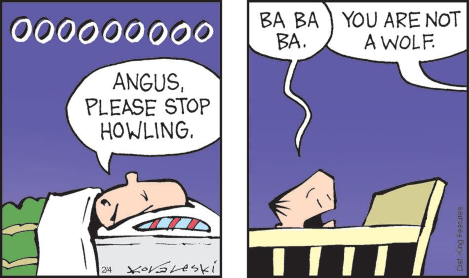 Comic book OCR: ooooooooo ANGUSPLEASE STOP HOWLING. BA BA YOU ARE NOT BA. A WOLF. 2/4 Koraleski Dist. King Features ooooooooo ANGUSPLEASE STOP HOWLING . BA BA YOU ARE NOT BA . A WOLF . 2/4 Koraleski Dist . King Features