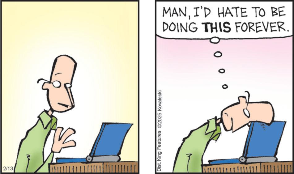 Fiction OCR: 2/13 Dist. King Features 2025 Kovaleski MANI'D HATE TO BE DOING THIS FOREVER. 2/13 Dist . King Features 2025 Kovaleski MANI'D HATE TO BE DOING THIS FOREVER .