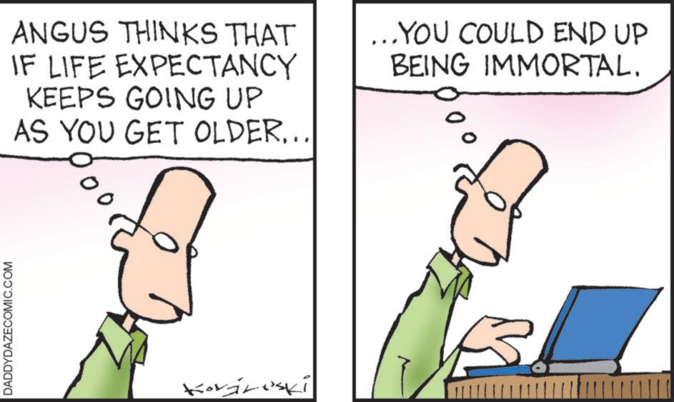 Text OCR: DADDYDAZECOMIC.COM ANGUS THINKS THAT IF LIFE EXPECTANCY KEEPS GOING UP AS YOU GET OLDER... ... YOU COULD END UP BEING IMMORTAL. 00 Koraruski DADDYDAZECOMIC.COM ANGUS THINKS THAT IF LIFE EXPECTANCY KEEPS GOING UP AS YOU GET OLDER ... ... YOU COULD END UP BEING IMMORTAL . 00 Koraruski