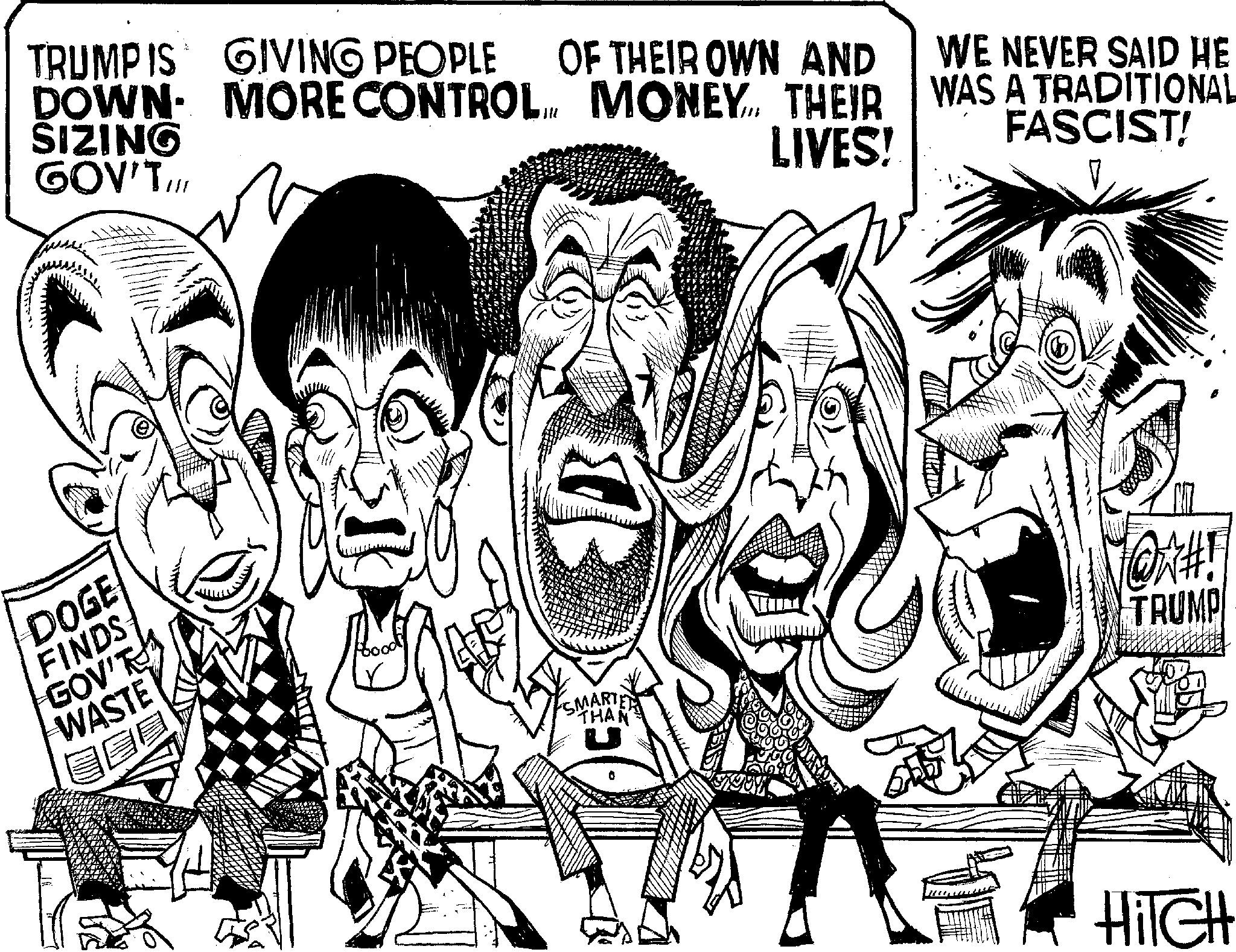 Line art OCR: TRUMP IS GIVING PEOPLE OF THEIR OWN AND DOWN MORE CONTROL MONEY... THEIR SIZING GOV'TI LIVES! WE NEVER SAID HE WAS A TRADITIONAL FASCIST! DOGE FINDS GOV'T WASTE SMARTE "THAN W#! TRUMP HiTCH TRUMP IS GIVING PEOPLE OF THEIR OWN AND DOWN MORE CONTROL MONEY ... THEIR SIZING GOV'TI LIVES ! WE NEVER SAID HE WAS A TRADITIONAL FASCIST ! DOGE FINDS GOV'T WASTE SMARTE " THAN W # ! TRUMP HiTCH