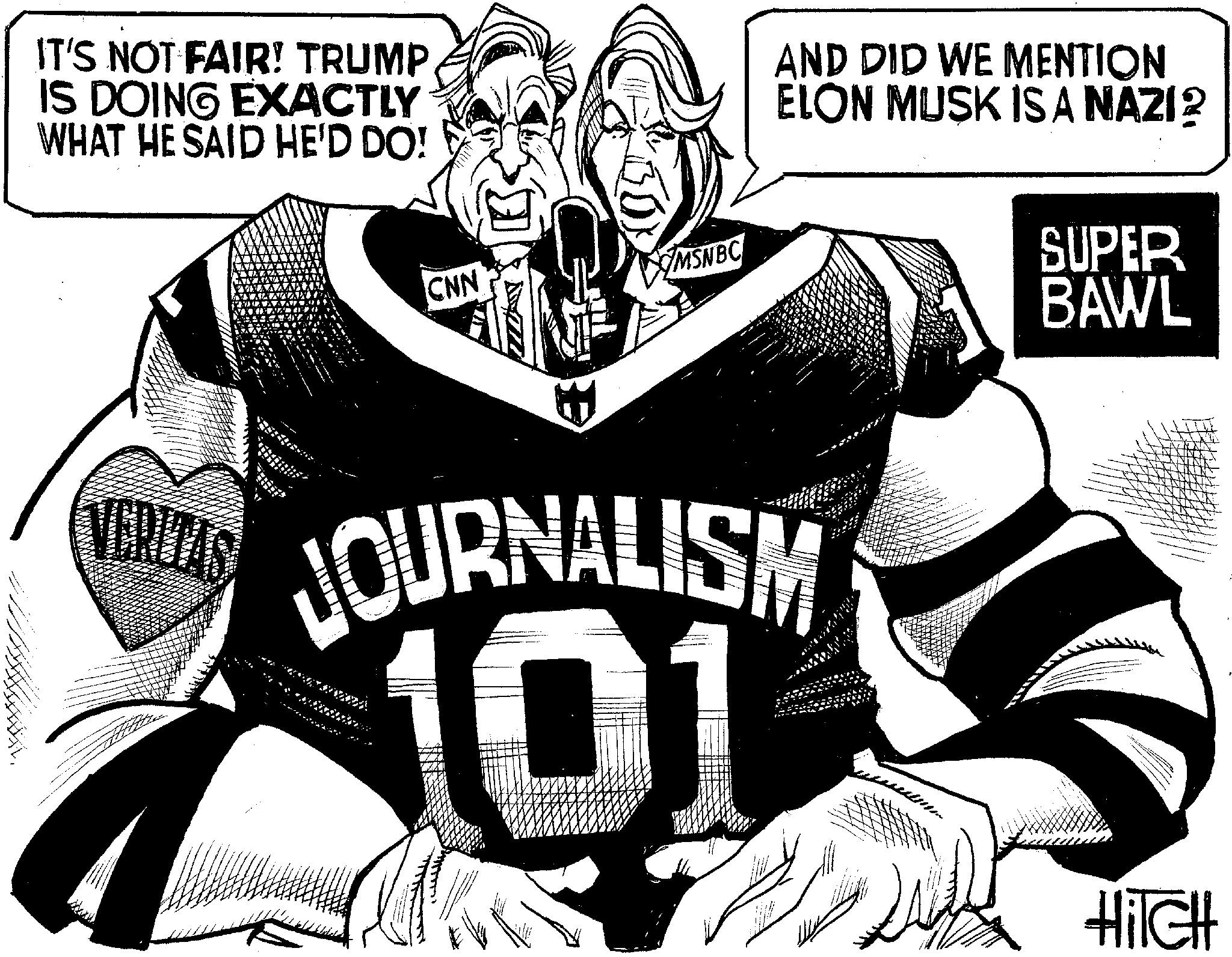 Graphics OCR: IT'S NOT FAIR! TRUMP IS DOING EXACTLY WHAT HE SAID HE'D DO! CNN MSNBC AND DID WE MENTION ELON MUSK IS A NAZI? SUPER BAWL VERITAS JOURNALISM 101 HilcH IT'S NOT FAIR ! TRUMP IS DOING EXACTLY WHAT HE SAID HE'D DO ! CNN MSNBC AND DID WE MENTION ELON MUSK IS A NAZI ? SUPER BAWL VERITAS JOURNALISM 101 HilcH