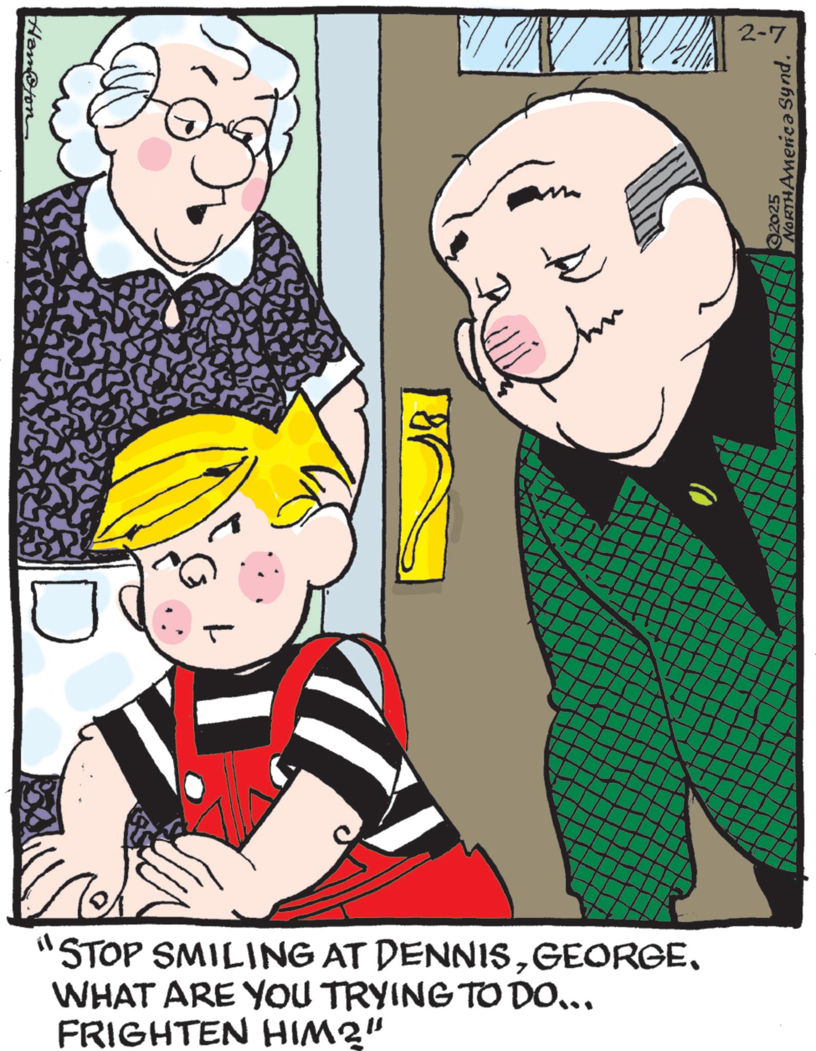 Child OCR: Hampton 18 "STOP SMILING AT DENNISGEORGE. WHAT ARE YOU TRYING TO DO... FRIGHTEN HIM?" 2-7 2025 NORTH America Synd. Hampton 18 " STOP SMILING AT DENNISGEORGE . WHAT ARE YOU TRYING TO DO ... FRIGHTEN HIM ? " 2-7 2025 NORTH America Synd .