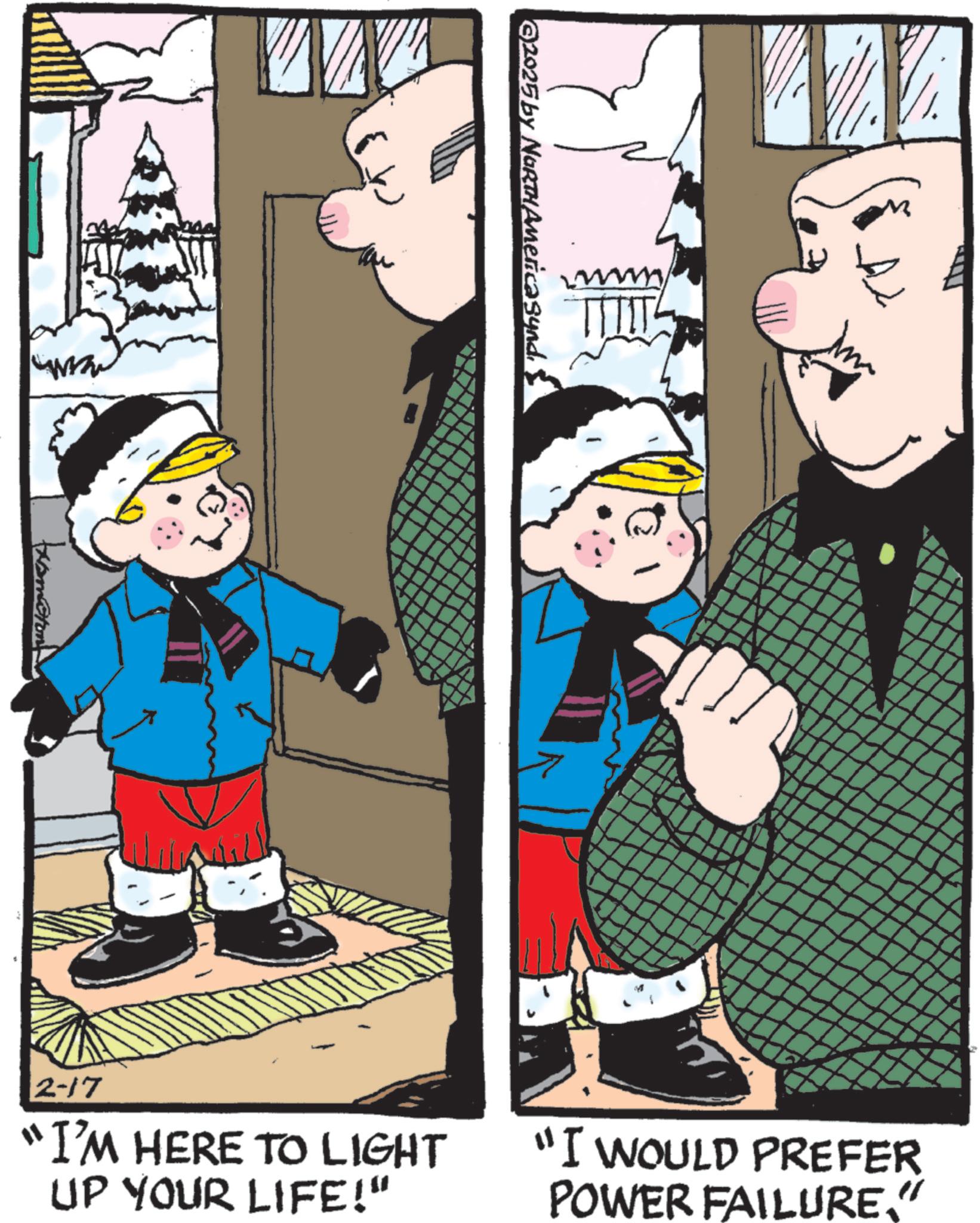 Animated cartoon OCR: txsmotone ©2025 by NORTH America Synd "I'M HERE TO LIGHT UP YOUR LIFE!" 2-17 "I WOULD PREFER POWER FAILURE." txsmotone © 2025 by NORTH America Synd " I'M HERE TO LIGHT UP YOUR LIFE ! " 2-17 " I WOULD PREFER POWER FAILURE . "